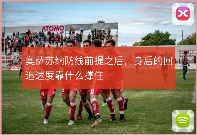 奥萨苏纳防线前提之后，身后的回追速度靠什么撑住