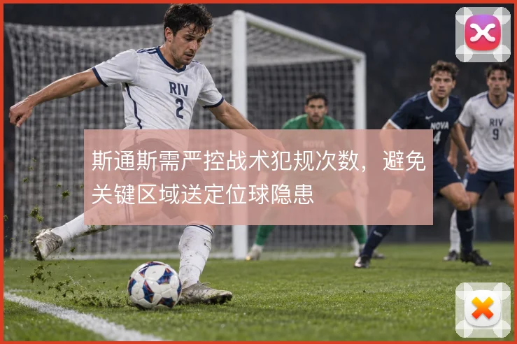 斯通斯需严控战术犯规次数,避免关键区域送定位球隐患