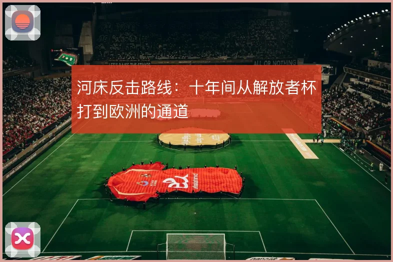 河床反击路线：十年间从解放者杯打到欧洲的通道