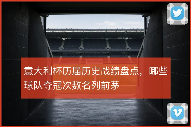 意大利杯历届历史战绩盘点，哪些球队夺冠次数名列前茅