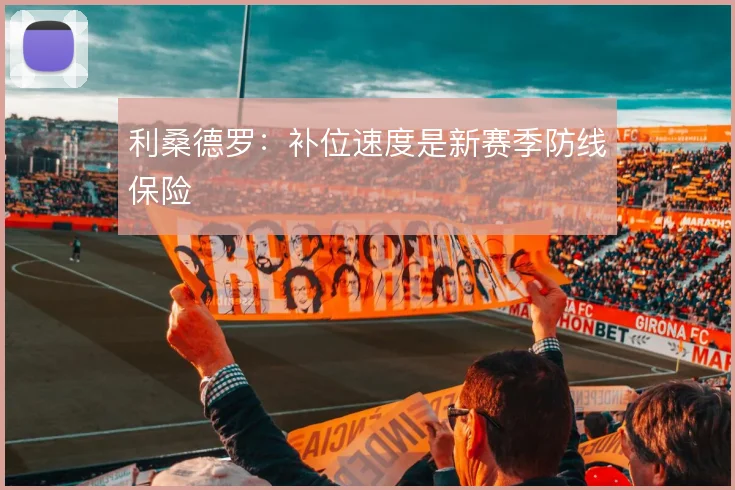 利桑德罗:补位速度是新赛季防线保险