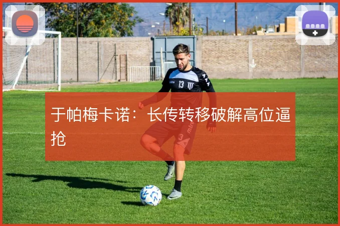 于帕梅卡诺：长传转移破解高位逼抢
