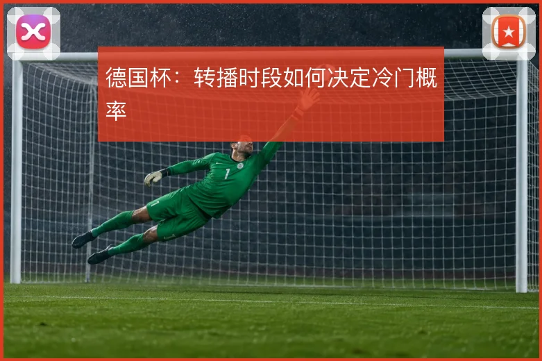 德国杯：转播时段如何决定冷门概率