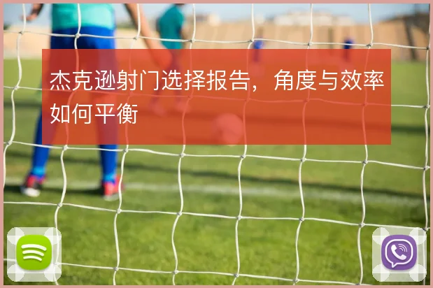 杰克逊射门选择报告，角度与效率如何平衡