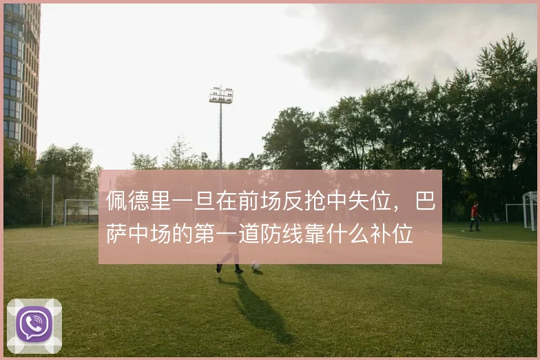 佩德里一旦在前场反抢中失位，巴萨中场的第一道防线靠什么补位